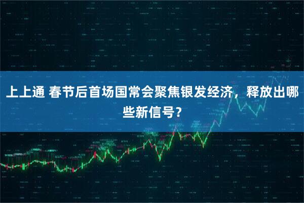 上上通 春节后首场国常会聚焦银发经济，释放出哪些新信号？